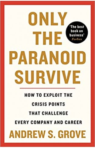 Only the Paranoid Survive - How to Exploit the Crisis Points that Challenge Every Company and Career